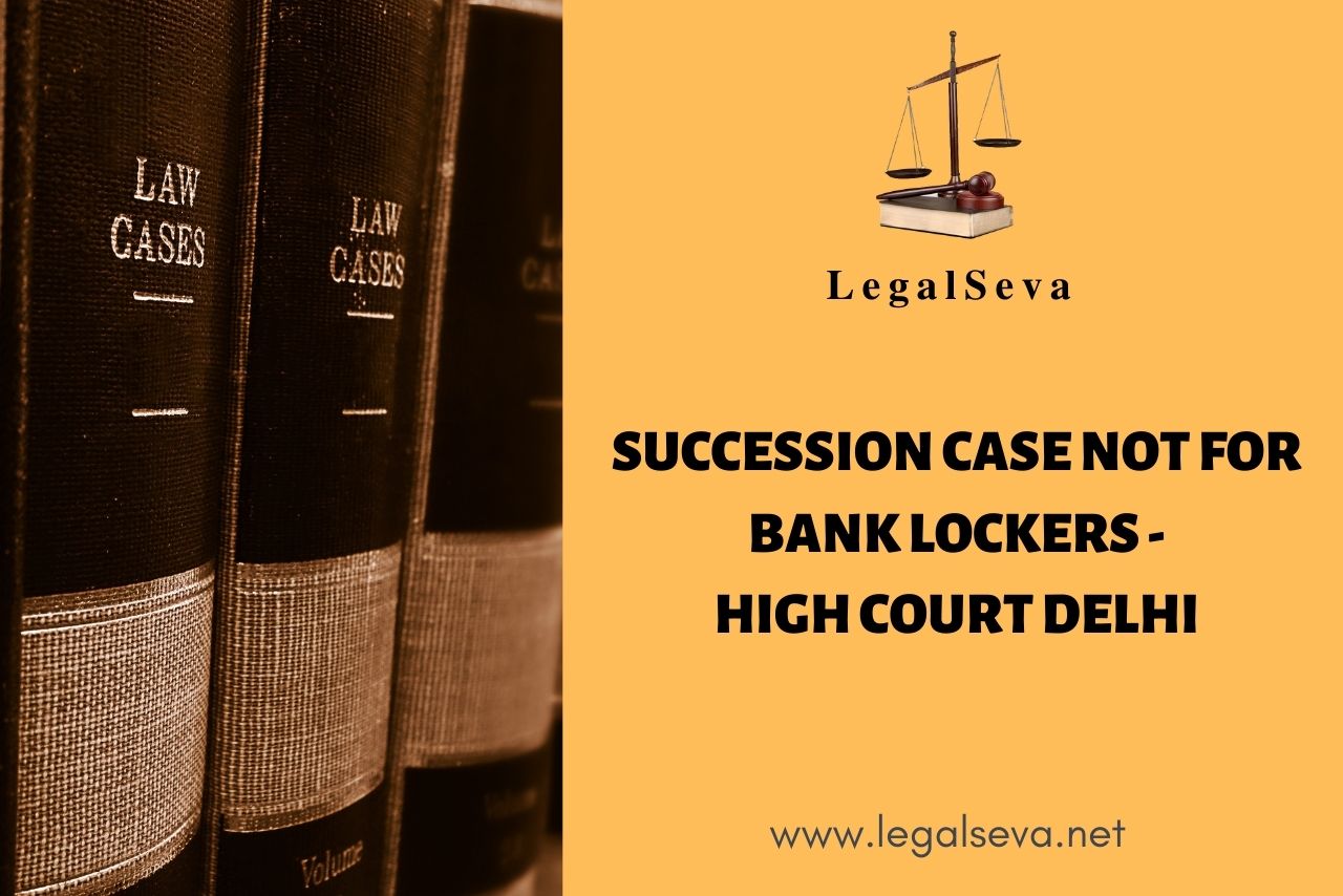 Succession Case not for Bank Lockers High Court Delhi
