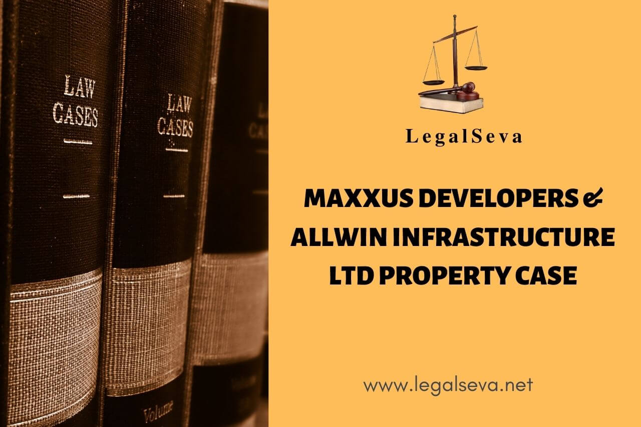 Maxxus Developers & Allwin Infrastructure Ltd Property CASE