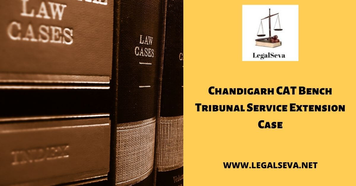 Chandigarh CAT Bench Tribunal Service Extension Case