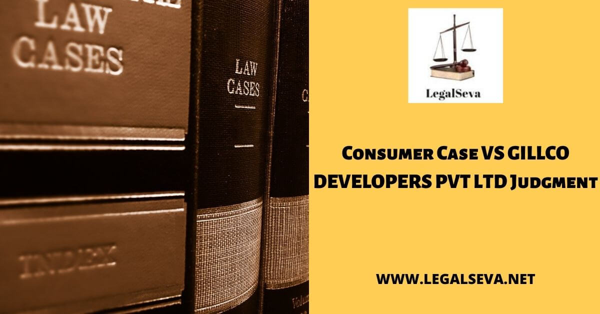 Consumer Case VS GILLCO DEVELOPERS PVT LTD Judgment