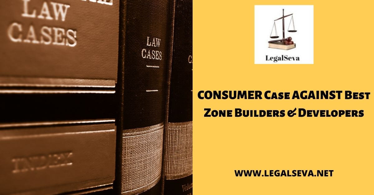 CONSUMER Case AGAINST Best Zone Builders & Developers